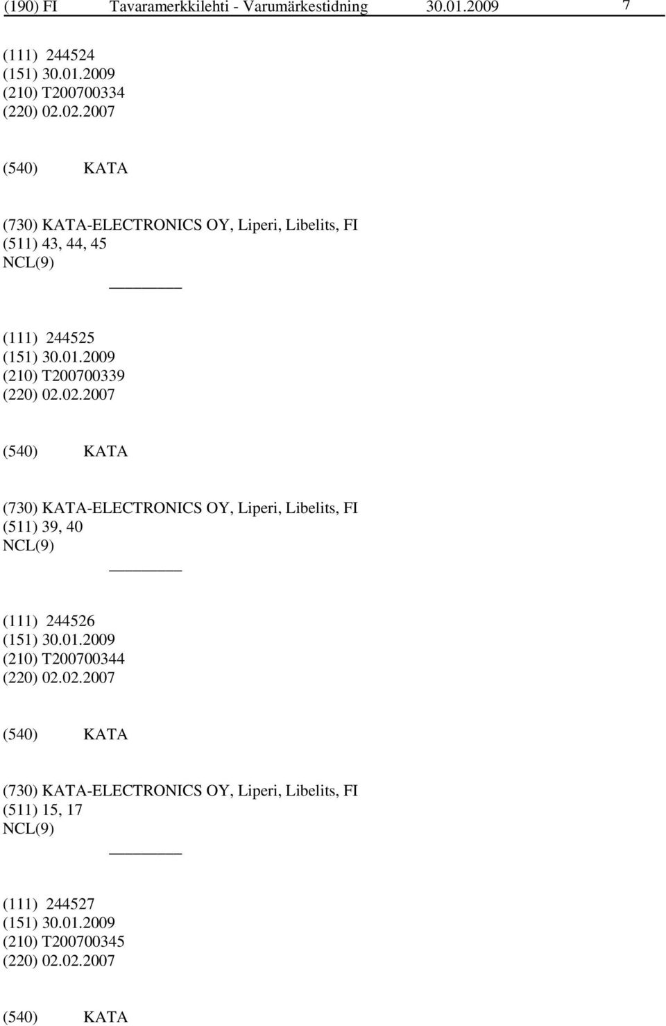 02.02.2007 KATA (730) KATA-ELECTRONICS OY, Liperi, Libelits, FI (511) 39, 40 (111) 244526 (210) T200700344 (220) 02.