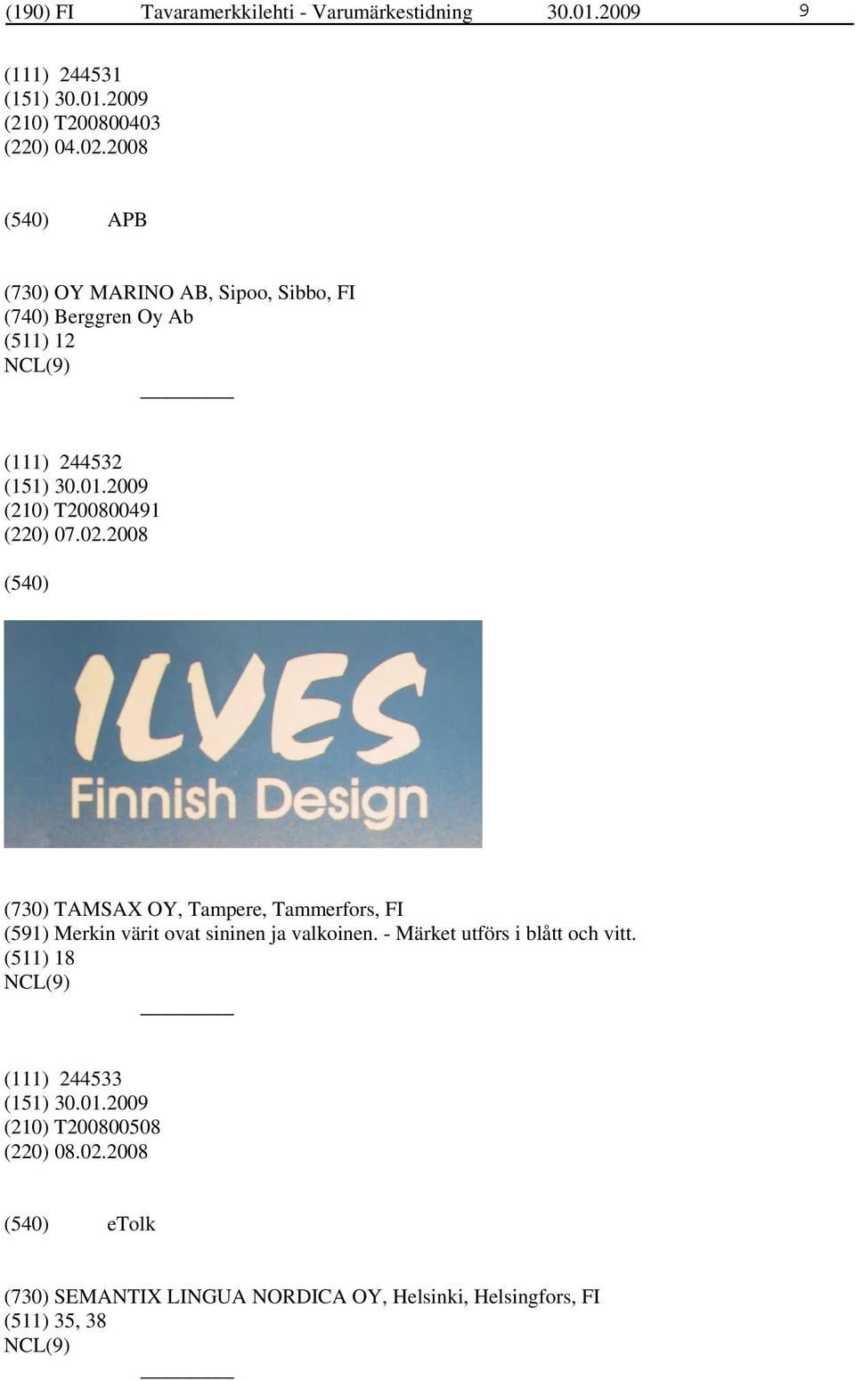 2008 (730) TAMSAX OY, Tampere, Tammerfors, FI (591) Merkin värit ovat sininen ja valkoinen.