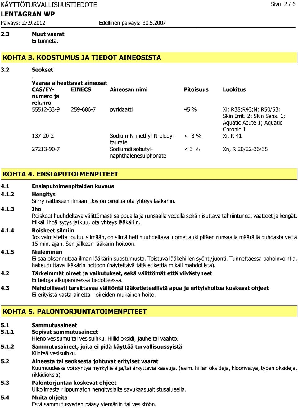 1; Aquatic Acute 1; Aquatic Chronic 1 137-20-2 Sodium-N-methyl-N-oleoyltaurate < 3 % Xi, R 41 27213-90-7 Sodiumdiisobutylnaphthalenesulphonate < 3 % Xn, R 20/22-36/38 KOHTA 4. ENSIAPUTOIMENPITEET 4.