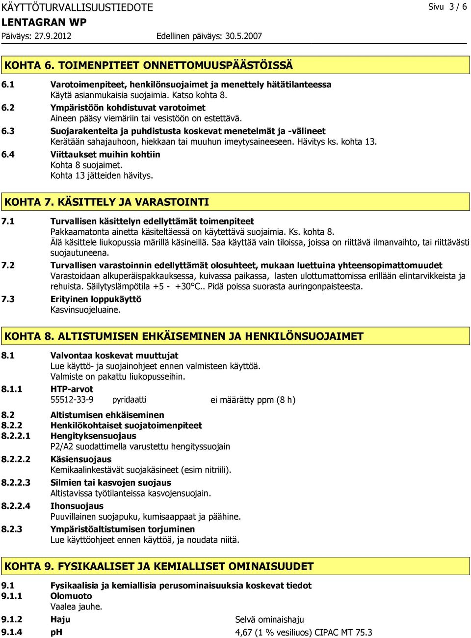 Kohta 13 jätteiden hävitys. KOHTA 7. KÄSITTELY JA VARASTOINTI 7.1 Turvallisen käsittelyn edellyttämät toimenpiteet Pakkaamatonta ainetta käsiteltäessä on käytettävä suojaimia. Ks. kohta 8.