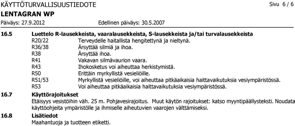 R51/53 Myrkyllistä vesieliöille, voi aiheuttaa pitkäaikaisia haittavaikutuksia vesiympäristössä. R53 Voi aiheuttaa pitkäaikaisia haittavaikutuksia vesiympäristössä. 16.