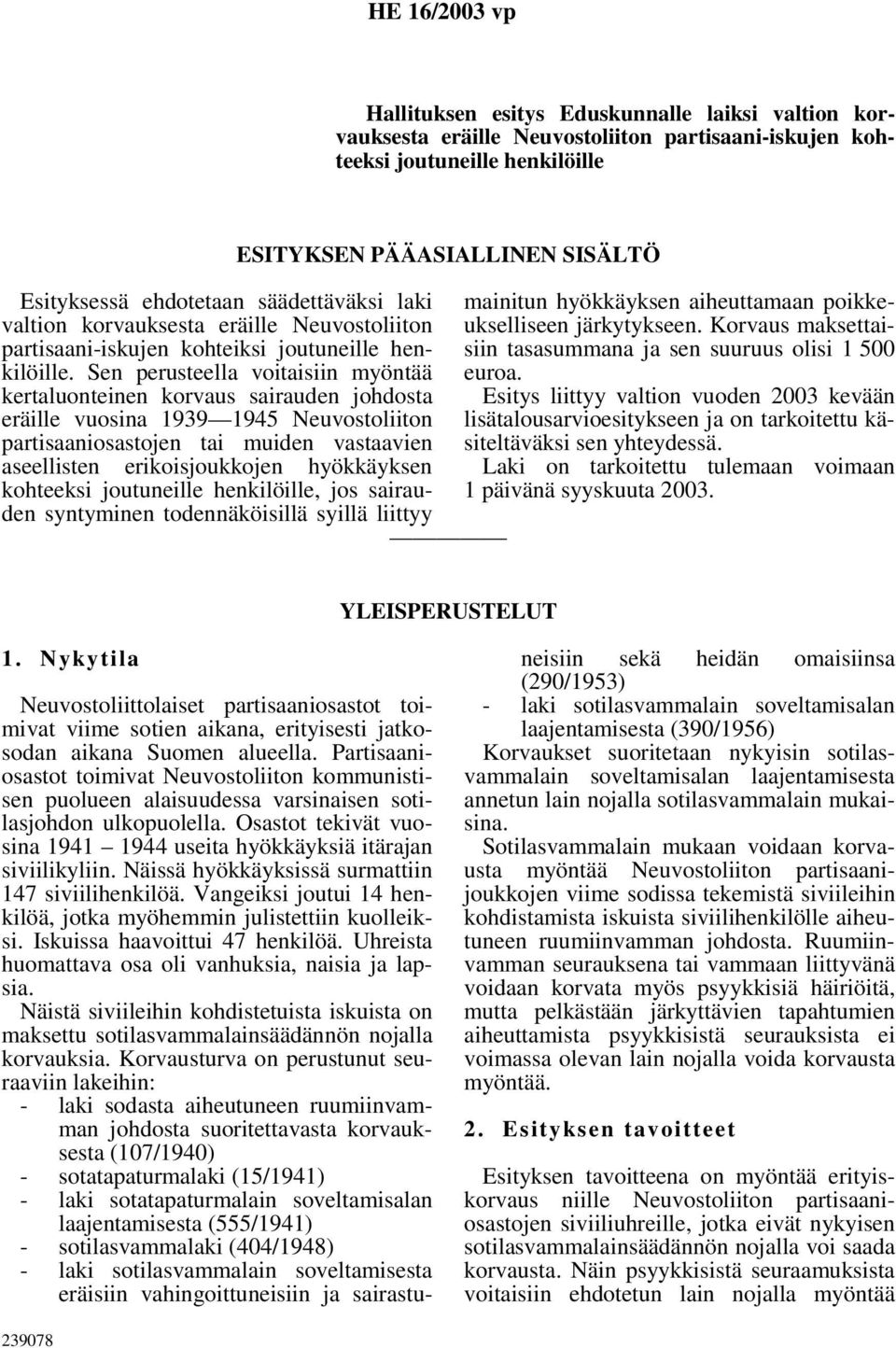 Sen perusteella voitaisiin myöntää kertaluonteinen korvaus sairauden johdosta eräille vuosina 1939 1945 Neuvostoliiton partisaaniosastojen tai muiden vastaavien aseellisten erikoisjoukkojen