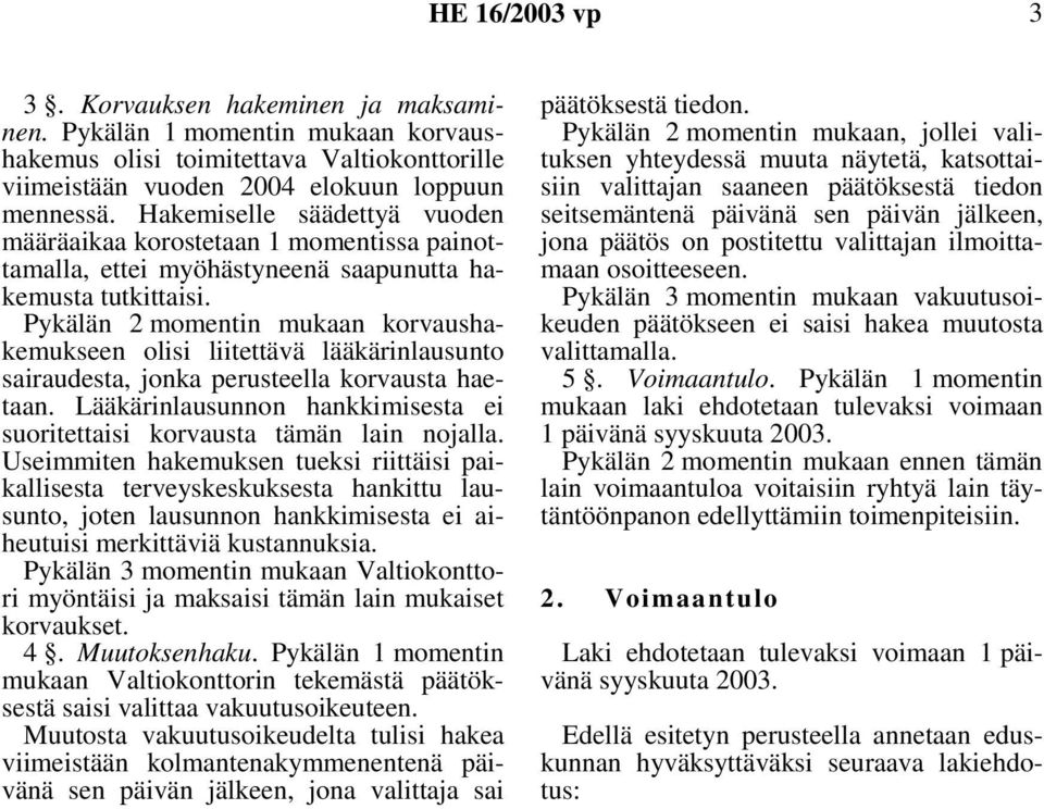 Pykälän 2 momentin mukaan korvaushakemukseen olisi liitettävä lääkärinlausunto sairaudesta, jonka perusteella korvausta haetaan.