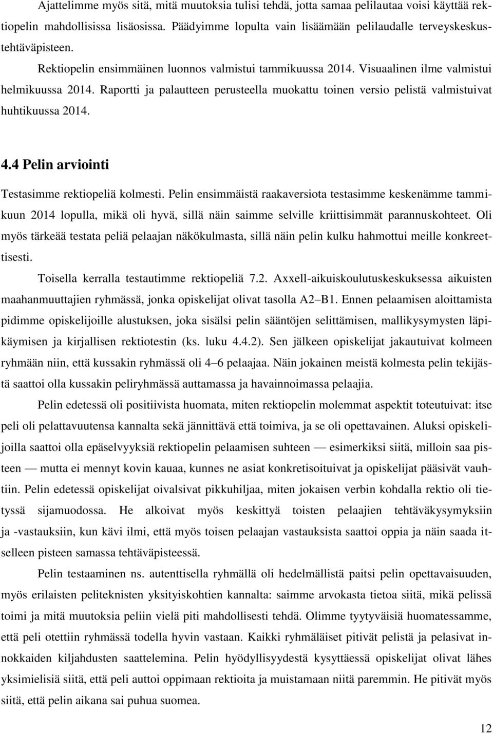 Raportti ja palautteen perusteella muokattu toinen versio pelistä valmistuivat huhtikuussa 2014. 4.4 Pelin arviointi Testasimme rektiopeliä kolmesti.