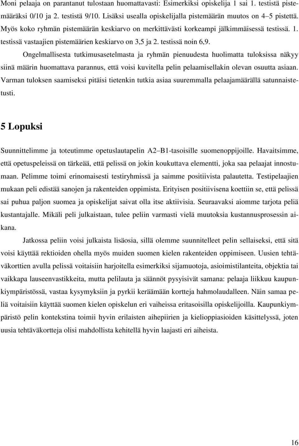 Ongelmallisesta tutkimusasetelmasta ja ryhmän pienuudesta huolimatta tuloksissa näkyy siinä määrin huomattava parannus, että voisi kuvitella pelin pelaamisellakin olevan osuutta asiaan.