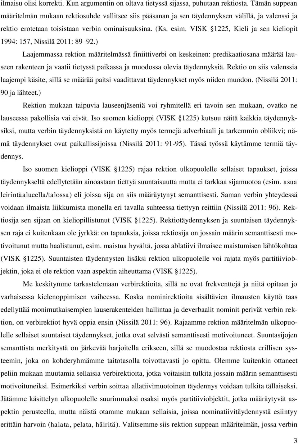 VISK 1225, Kieli ja sen kieliopit 1994: 157, Nissilä 2011: 89 92.