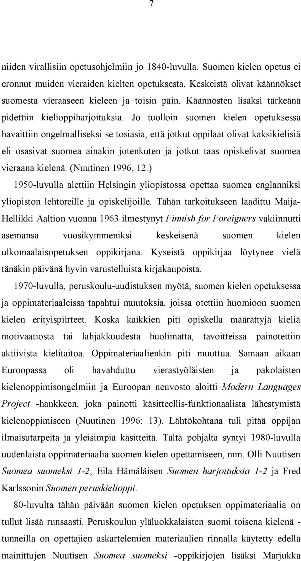 Jo tuolloin suomen kielen opetuksessa havaittiin ongelmalliseksi se tosiasia, että jotkut oppilaat olivat kaksikielisiä eli osasivat suomea ainakin jotenkuten ja jotkut taas opiskelivat suomea