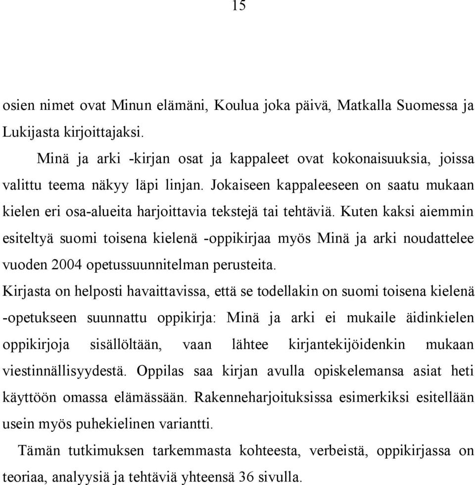 Kuten kaksi aiemmin esiteltyä suomi toisena kielenä -oppikirjaa myös Minä ja arki noudattelee vuoden 2004 opetussuunnitelman perusteita.