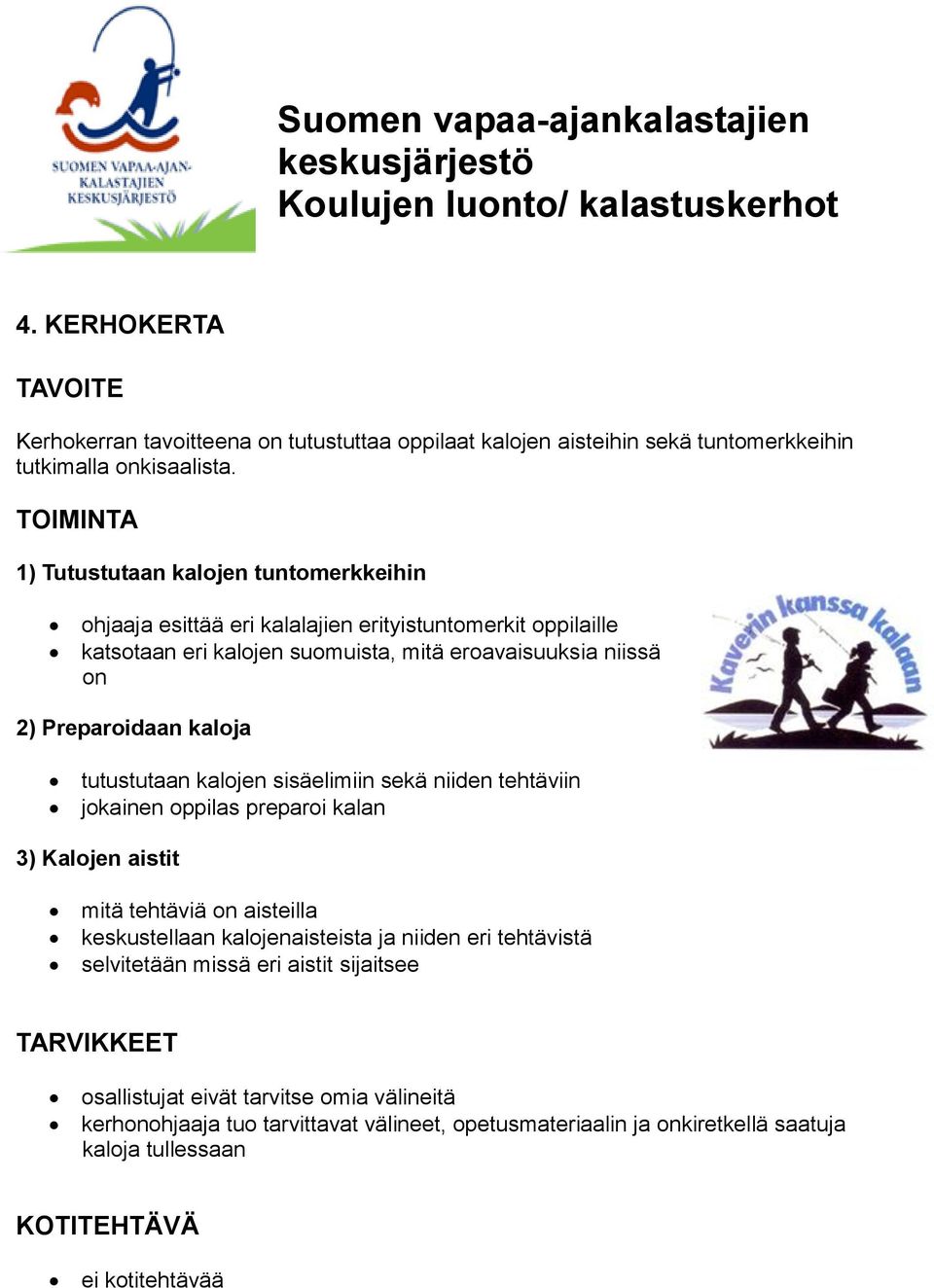 Preparoidaan kaloja tutustutaan kalojen sisäelimiin sekä niiden tehtäviin jokainen oppilas preparoi kalan 3) Kalojen aistit mitä tehtäviä on aisteilla keskustellaan