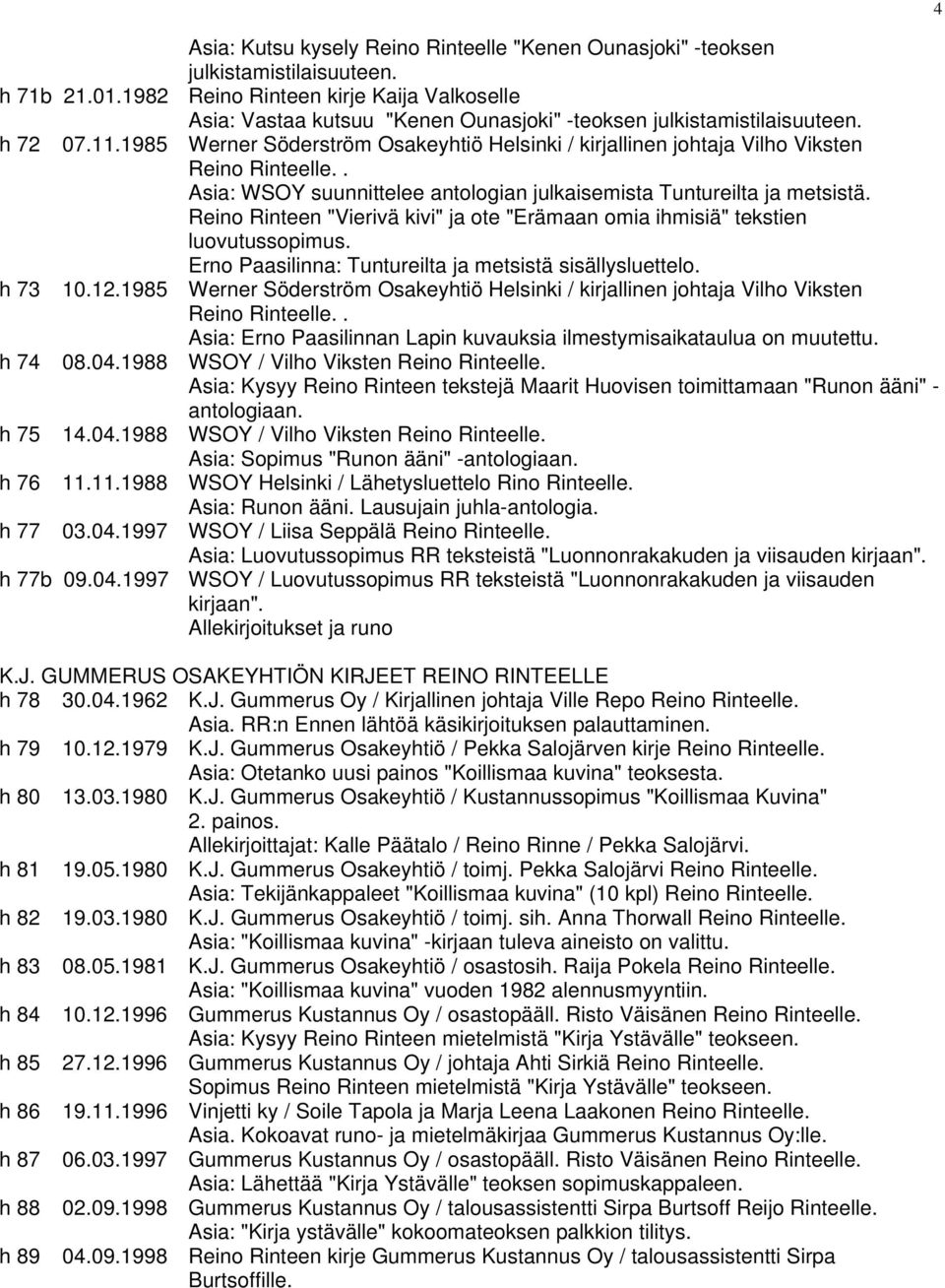 1985 Werner Söderström Osakeyhtiö Helsinki / kirjallinen johtaja Vilho Viksten Reino Rinteelle.. Asia: WSOY suunnittelee antologian julkaisemista Tuntureilta ja metsistä.