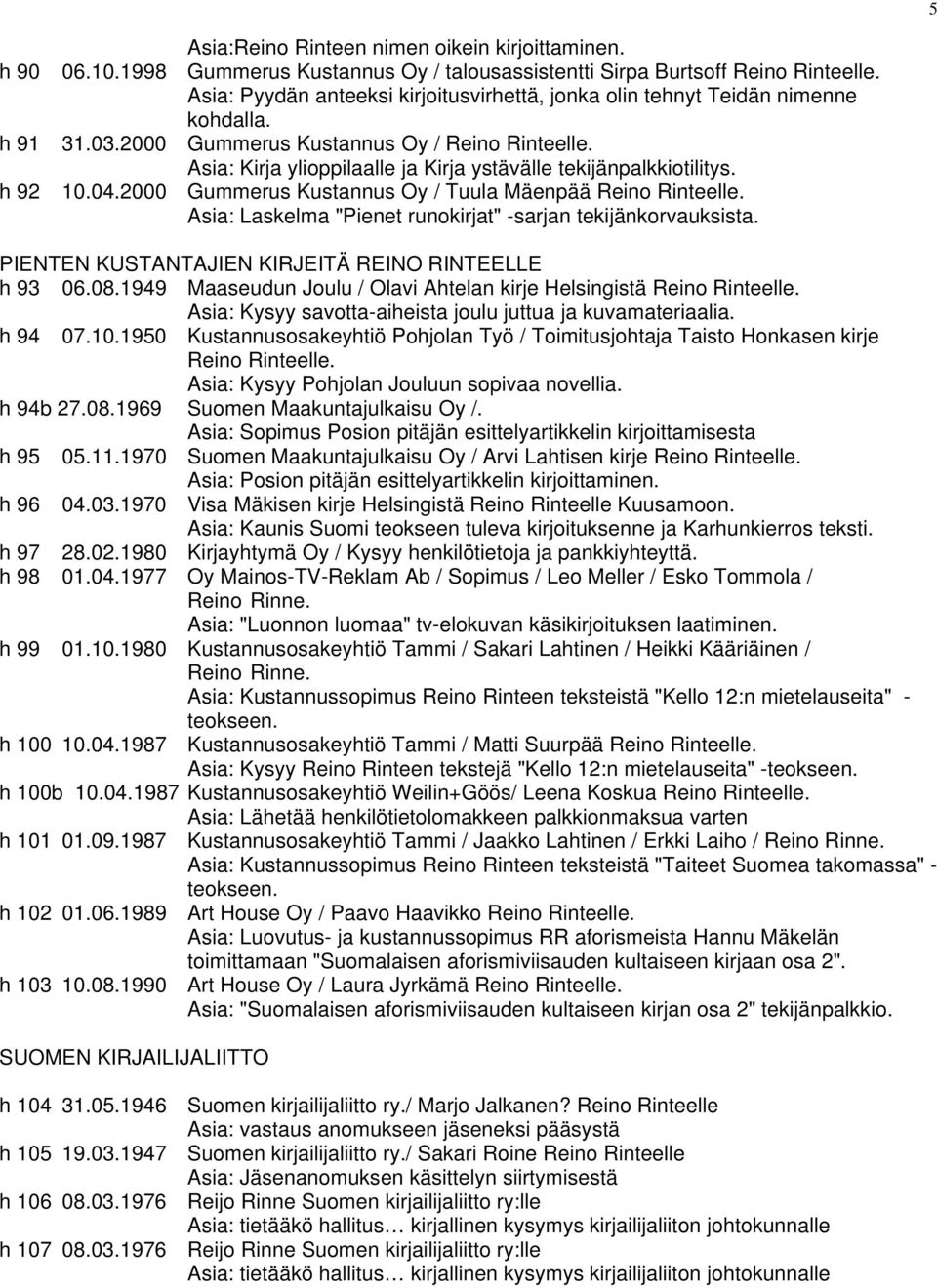 Asia: Kirja ylioppilaalle ja Kirja ystävälle tekijänpalkkiotilitys. 10.04.2000 Gummerus Kustannus Oy / Tuula Mäenpää Reino Rinteelle. Asia: Laskelma "Pienet runokirjat" -sarjan tekijänkorvauksista.