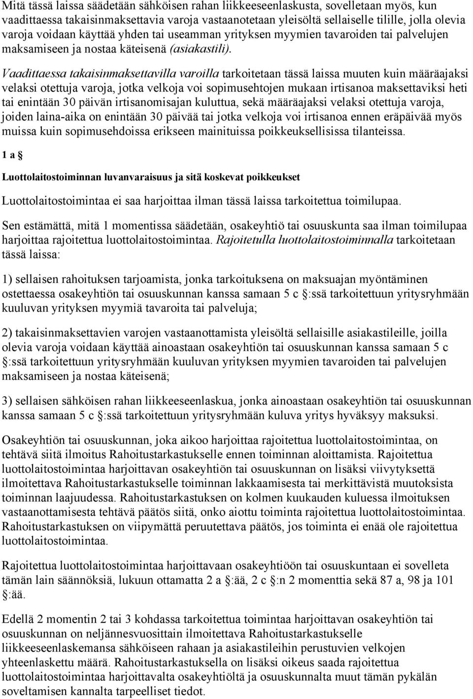 Vaadittaessa takaisinmaksettavilla varoilla tarkoitetaan tässä laissa muuten kuin määräajaksi velaksi otettuja varoja, jotka velkoja voi sopimusehtojen mukaan irtisanoa maksettaviksi heti tai