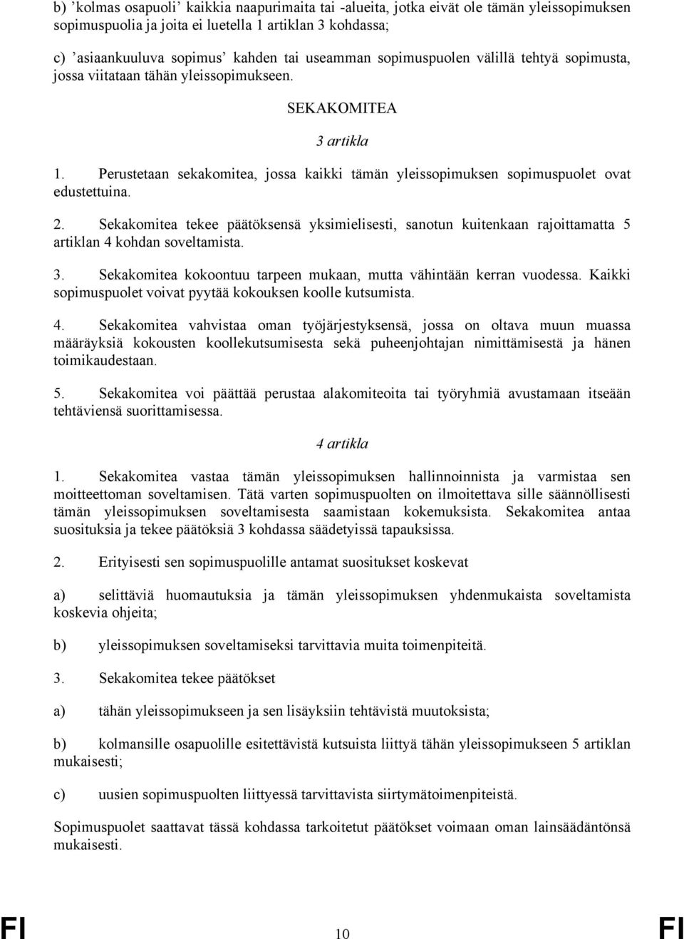 Sekakomitea tekee päätöksensä yksimielisesti, sanotun kuitenkaan rajoittamatta 5 artiklan 4 kohdan soveltamista. 3. Sekakomitea kokoontuu tarpeen mukaan, mutta vähintään kerran vuodessa.