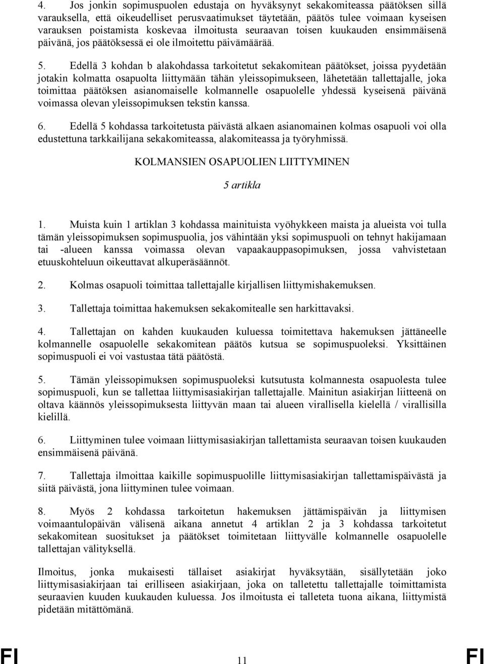 Edellä 3 kohdan b alakohdassa tarkoitetut sekakomitean päätökset, joissa pyydetään jotakin kolmatta osapuolta liittymään tähän yleissopimukseen, lähetetään tallettajalle, joka toimittaa päätöksen