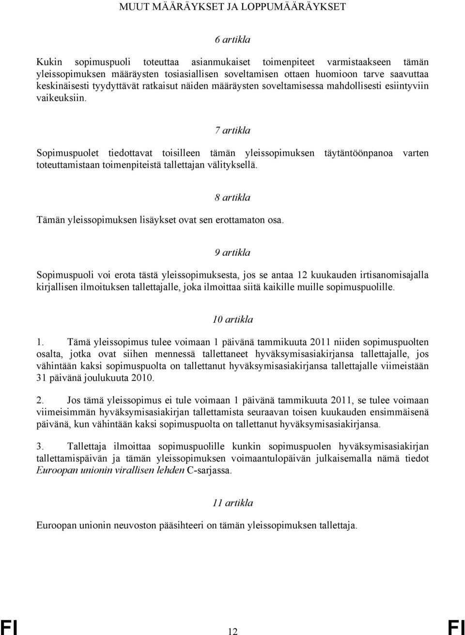 7 artikla Sopimuspuolet tiedottavat toisilleen tämän yleissopimuksen täytäntöönpanoa varten toteuttamistaan toimenpiteistä tallettajan välityksellä.