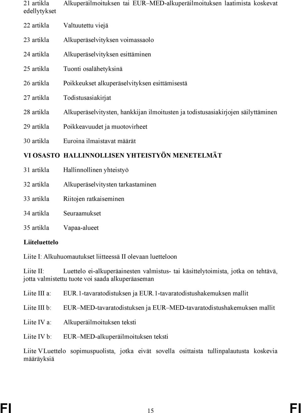 todistusasiakirjojen säilyttäminen 29 artikla Poikkeavuudet ja muotovirheet 30 artikla Euroina ilmaistavat määrät VI OSASTO HALLINNOLLISEN YHTEISTYÖN MENETELMÄT 31 artikla Hallinnollinen yhteistyö 32