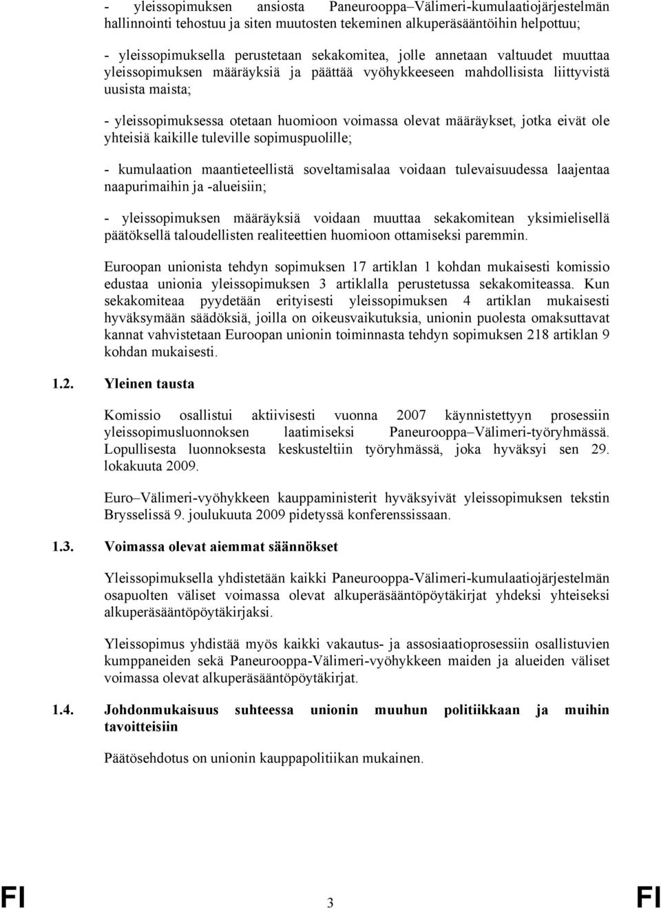 eivät ole yhteisiä kaikille tuleville sopimuspuolille; - kumulaation maantieteellistä soveltamisalaa voidaan tulevaisuudessa laajentaa naapurimaihin ja -alueisiin; - yleissopimuksen määräyksiä