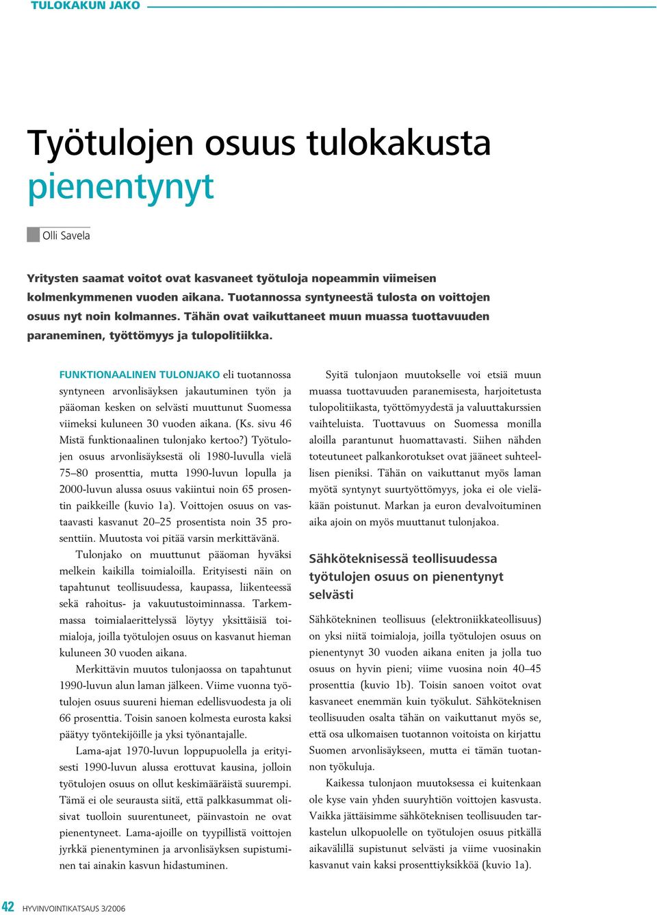 FUNKTIONAALINEN TULONJAKO eli tuotannossa syntyneen arvonlisäyksen jakautuminen työn ja pääoman kesken on selvästi muuttunut Suomessa viimeksi kuluneen vuoden aikana. (Ks.
