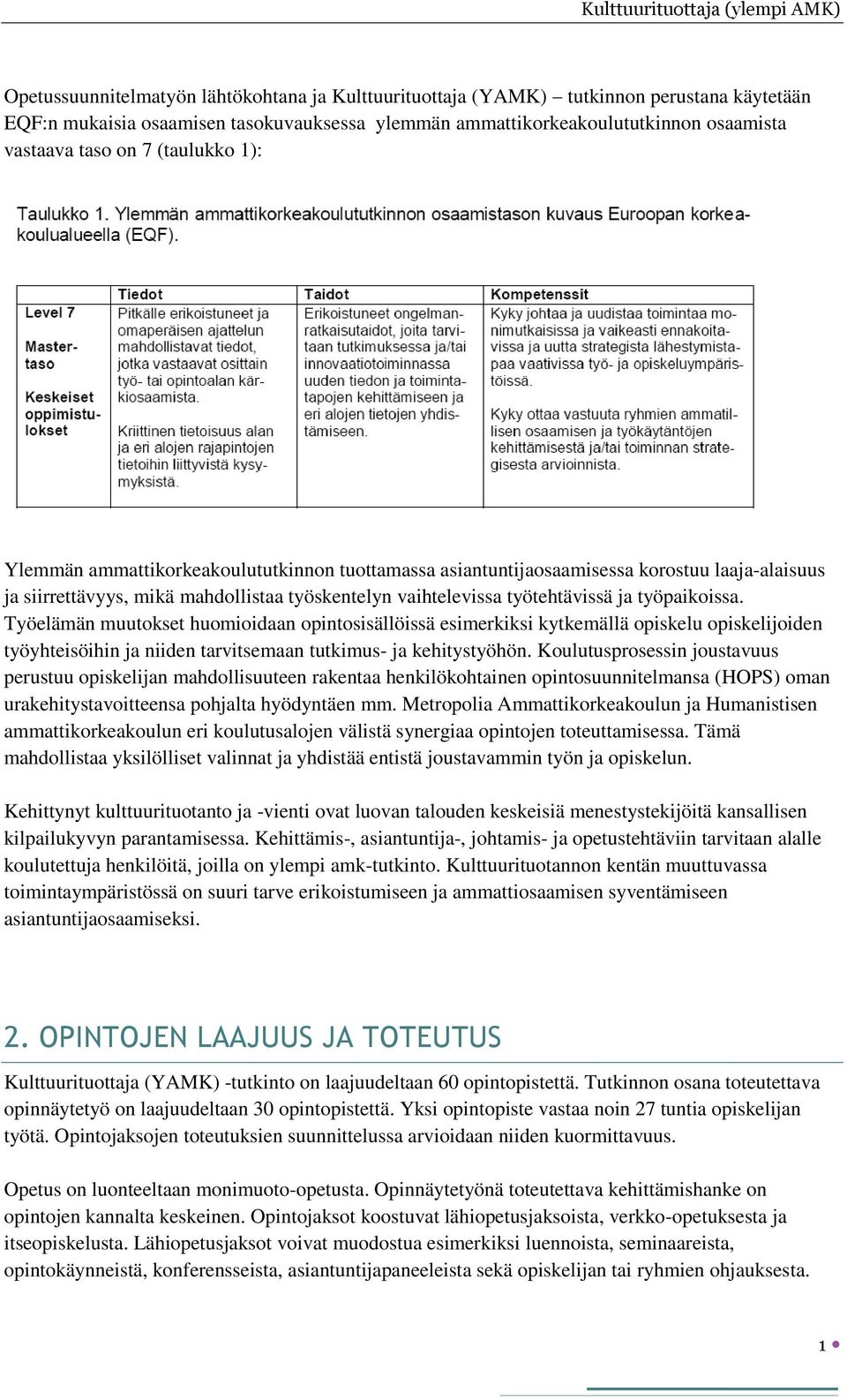 työpaikoissa. Työelämän muutokset huomioidaan opintosisällöissä esimerkiksi kytkemällä opiskelu opiskelijoiden työyhteisöihin ja niiden tarvitsemaan tutkimus- ja kehitystyöhön.