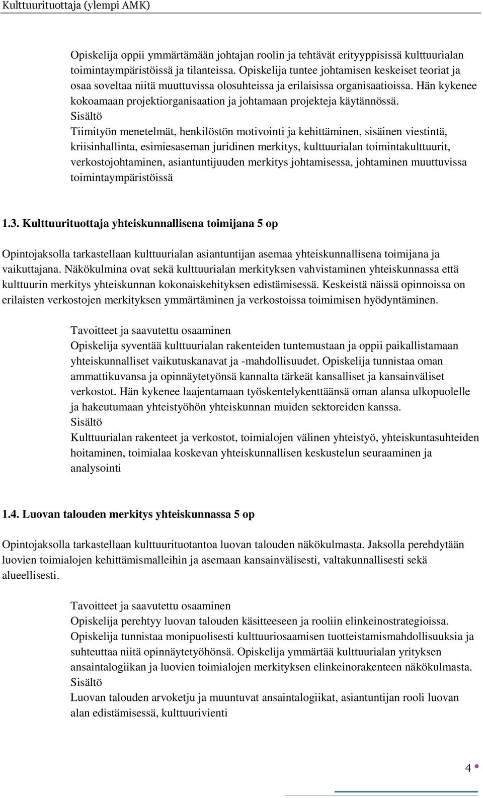 Hän kykenee kokoamaan projektiorganisaation ja johtamaan projekteja käytännössä.