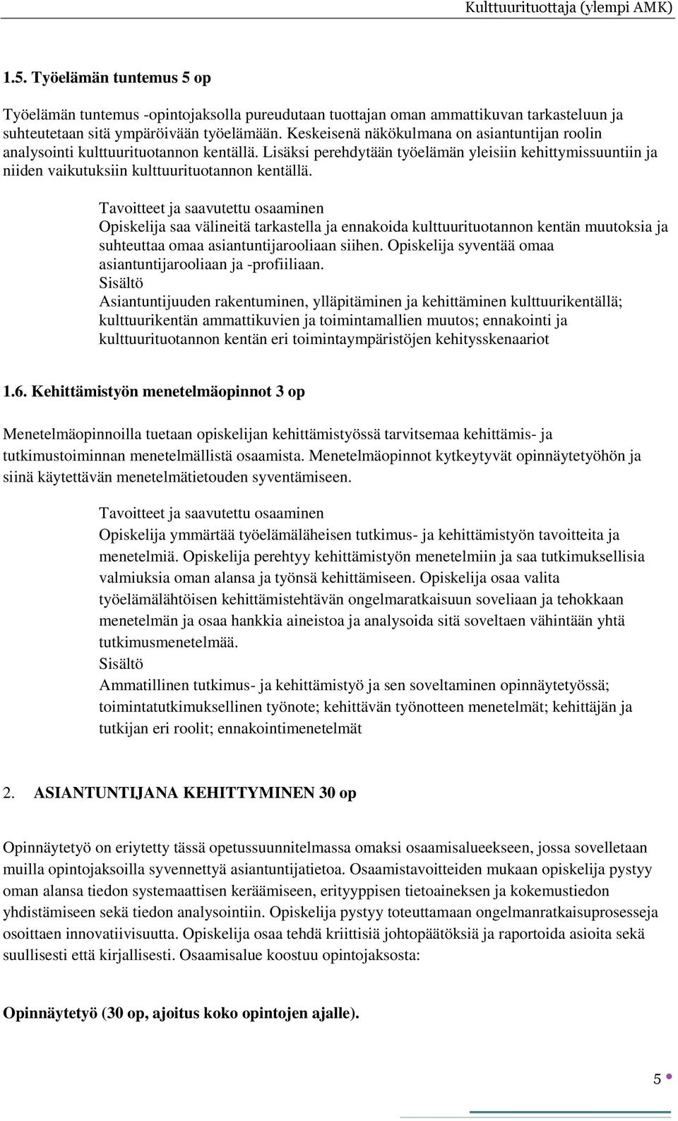 Opiskelija saa välineitä tarkastella ja ennakoida kulttuurituotannon kentän muutoksia ja suhteuttaa omaa asiantuntijarooliaan siihen. Opiskelija syventää omaa asiantuntijarooliaan ja -profiiliaan.