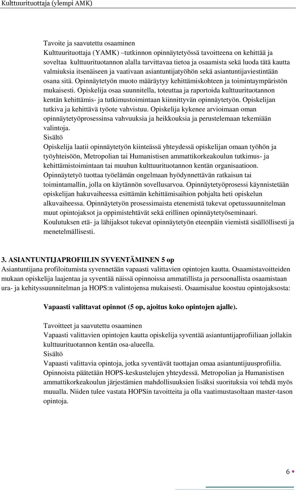 Opiskelija osaa suunnitella, toteuttaa ja raportoida kulttuurituotannon kentän kehittämis- ja tutkimustoimintaan kiinnittyvän opinnäytetyön. Opiskelijan tutkiva ja kehittävä työote vahvistuu.