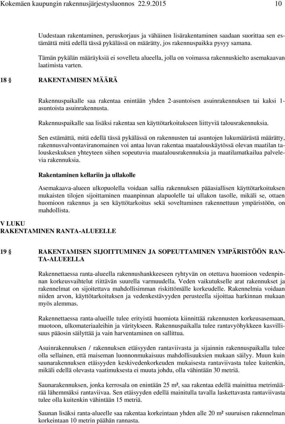 Tämän pykälän määräyksiä ei sovelleta alueella, jolla on voimassa rakennuskielto asemakaavan laatimista varten.
