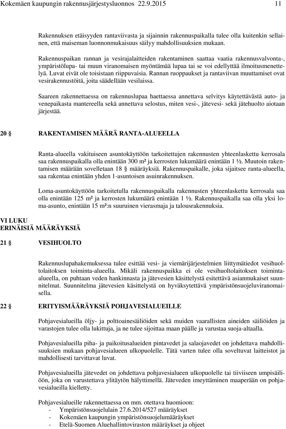Rakennuspaikan rannan ja vesirajalaitteiden rakentaminen saattaa vaatia rakennusvalvonta-, ympäristölupa- tai muun viranomaisen myöntämää lupaa tai se voi edellyttää ilmoitusmenettelyä.