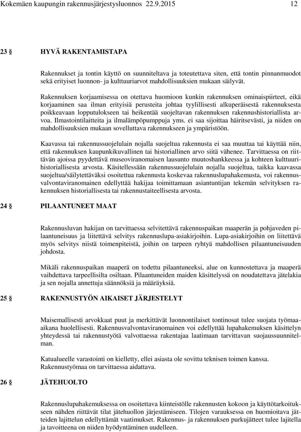 Rakennuksen korjaamisessa on otettava huomioon kunkin rakennuksen ominaispiirteet, eikä korjaaminen saa ilman erityisiä perusteita johtaa tyylillisesti alkuperäisestä rakennuksesta poikkeavaan