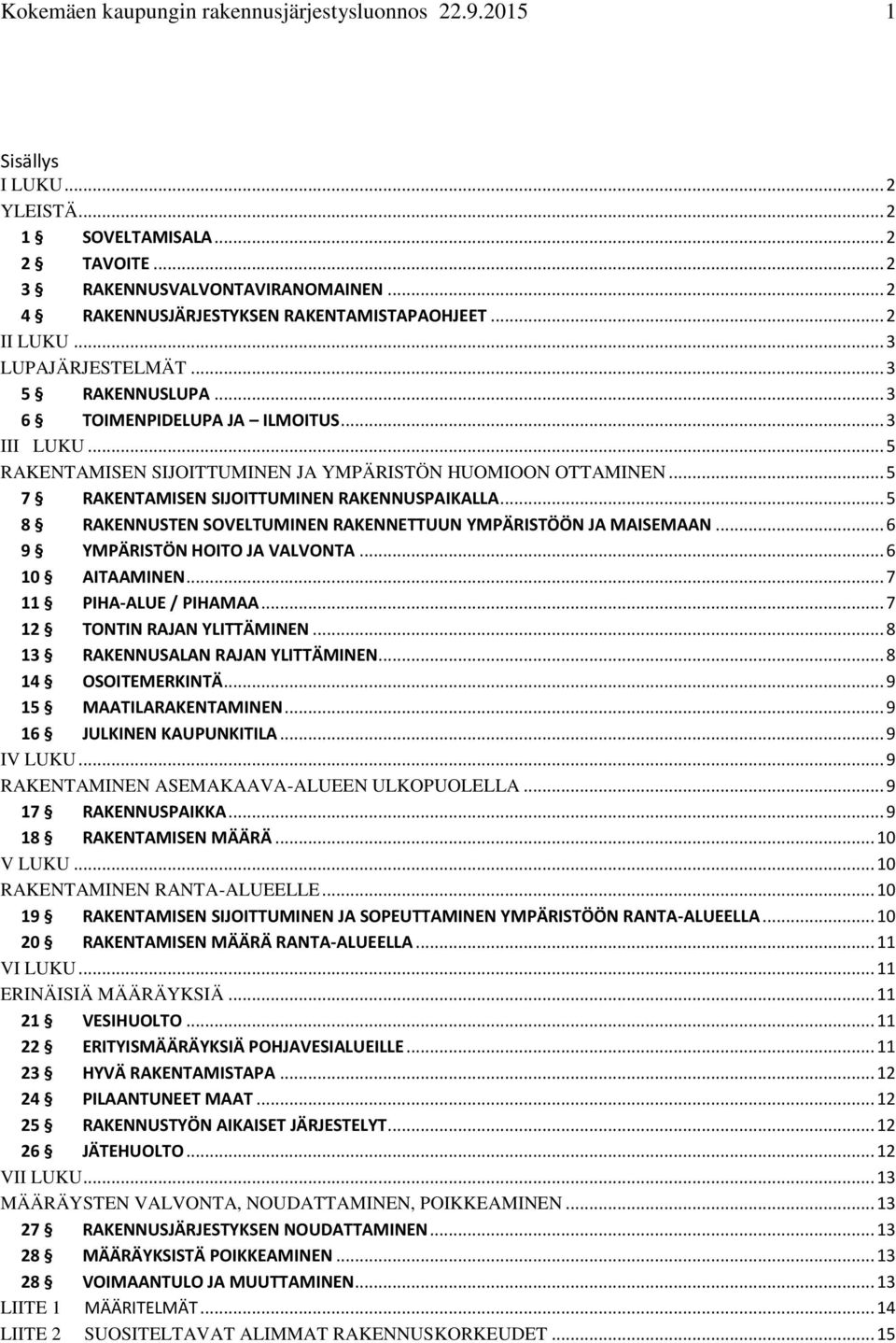 .. 5 RAKENTAMISEN SIJOITTUMINEN JA YMPÄRISTÖN HUOMIOON OTTAMINEN... 5 7 RAKENTAMISEN SIJOITTUMINEN RAKENNUSPAIKALLA... 5 8 RAKENNUSTEN SOVELTUMINEN RAKENNETTUUN YMPÄRISTÖÖN JA MAISEMAAN.
