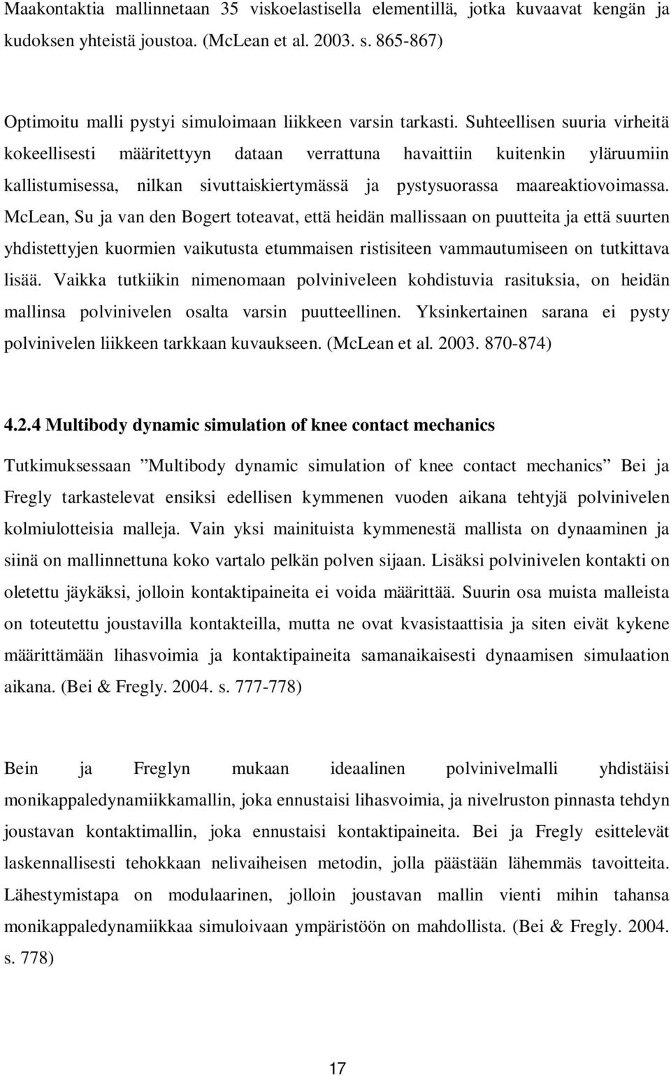 Suhteellisen suuria virheitä kokeellisesti määritettyyn dataan verrattuna havaittiin kuitenkin yläruumiin kallistumisessa, nilkan sivuttaiskiertymässä ja pystysuorassa maareaktiovoimassa.