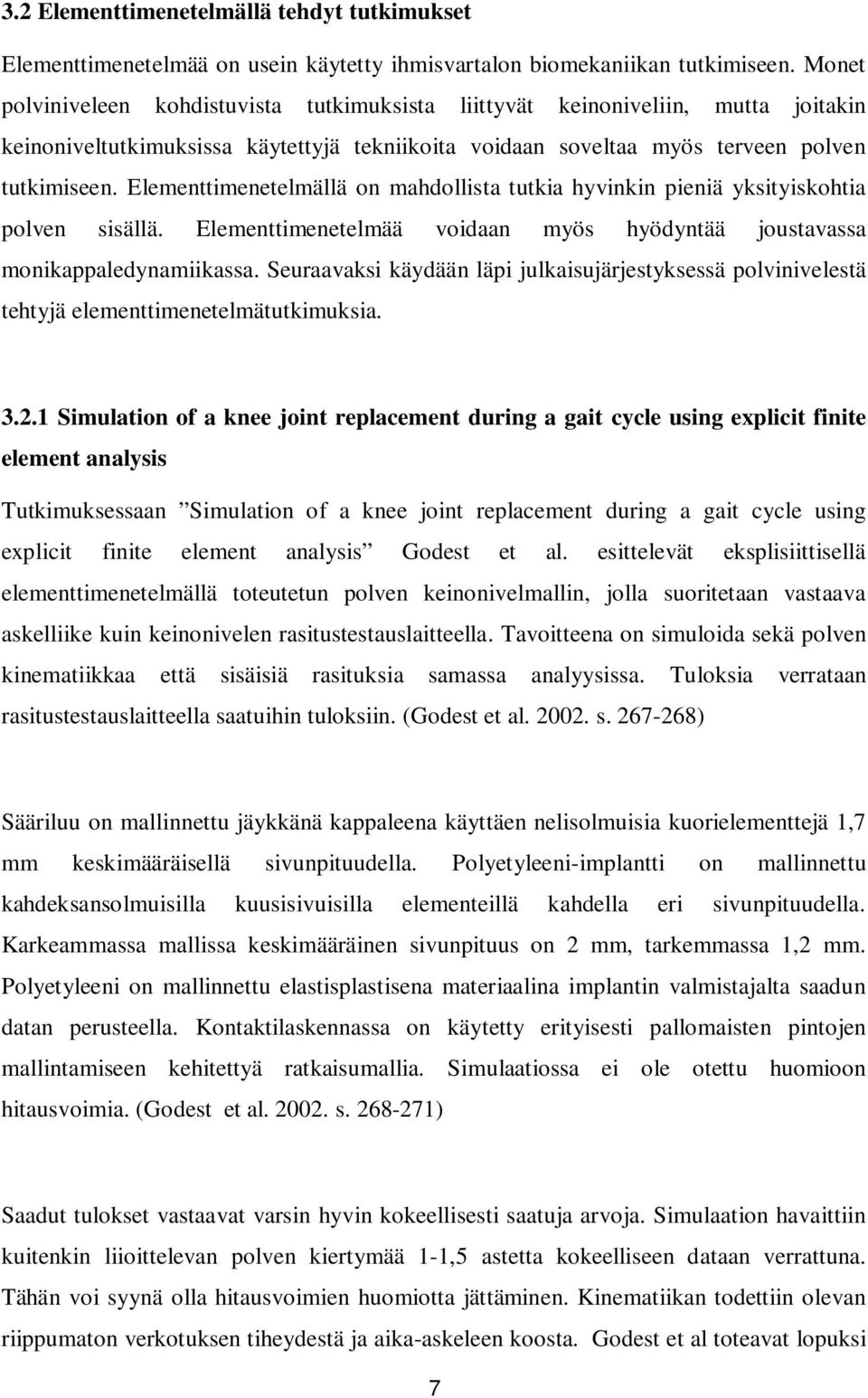 Elementtimenetelmällä on mahdollista tutkia hyvinkin pieniä yksityiskohtia polven sisällä. Elementtimenetelmää voidaan myös hyödyntää joustavassa monikappaledynamiikassa.