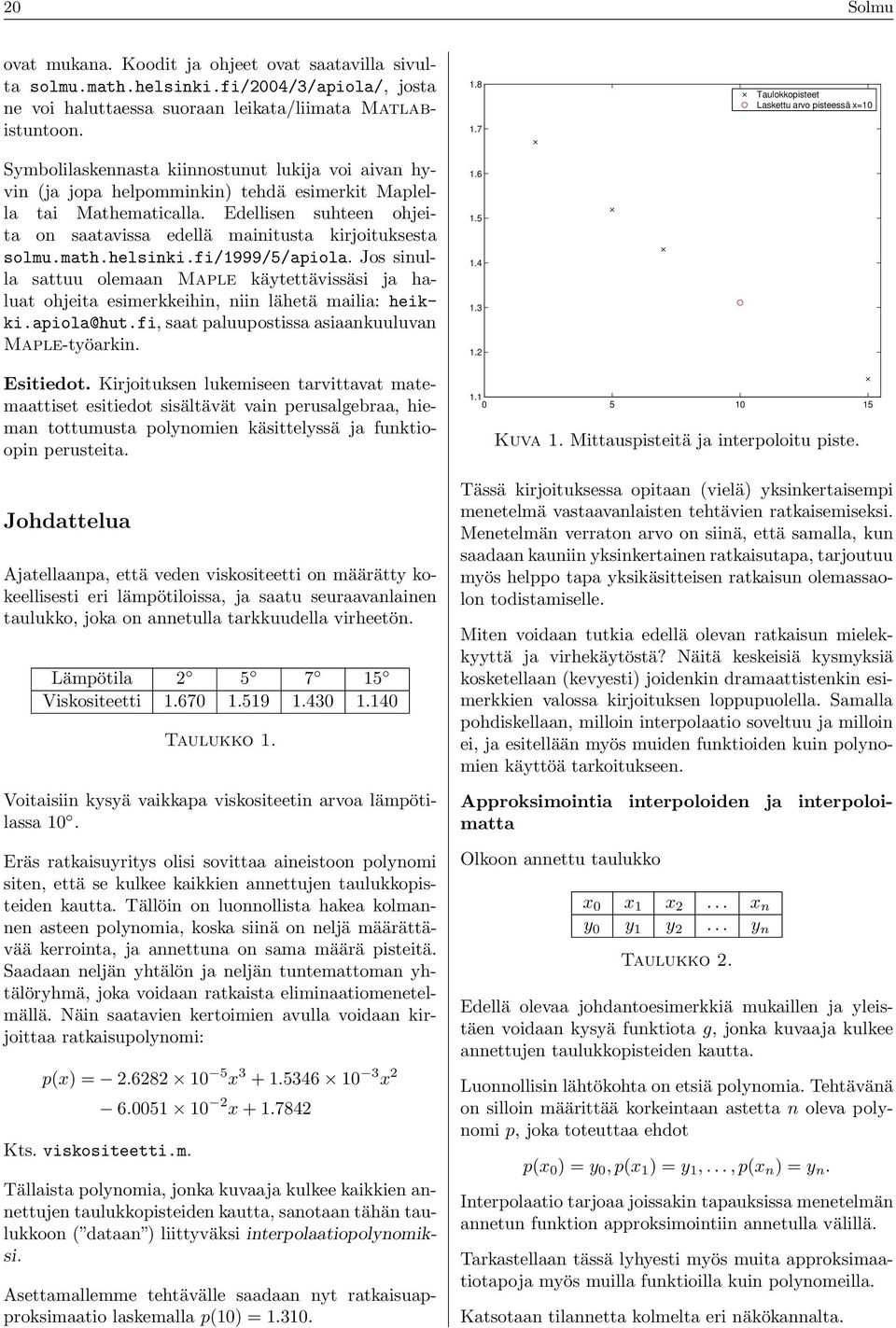 Edellisen suhteen ohjeita on saatavissa edellä mainitusta kirjoituksesta solmu.math.helsinki.fi/1999/5/apiola.