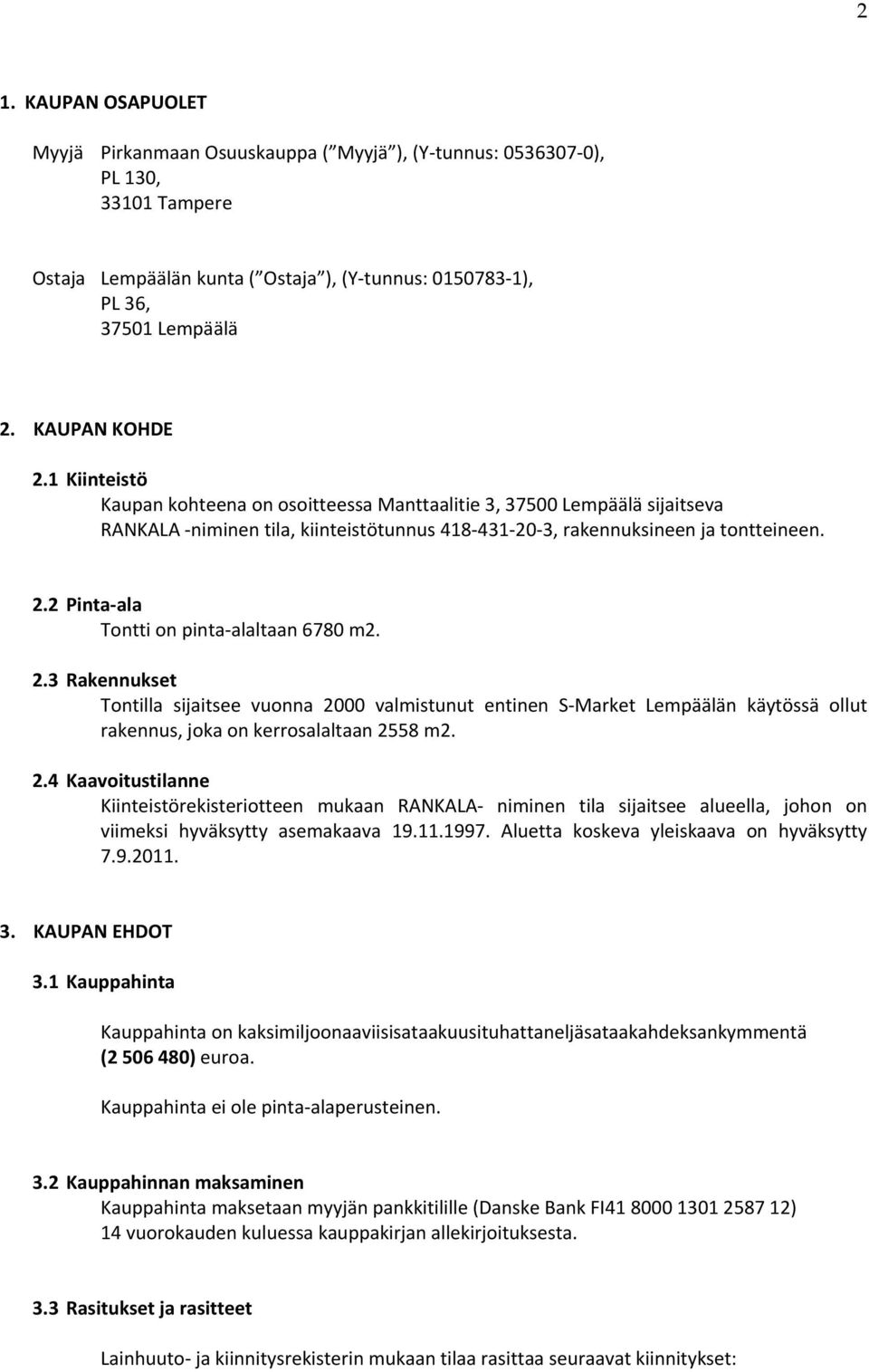 2.3 Rakennukset Tontilla sijaitsee vuonna 2000 valmistunut entinen S Market Lempäälän käytössä ollut rakennus, joka on kerrosalaltaan 2558 m2. 2.4 Kaavoitustilanne Kiinteistörekisteriotteen mukaan RANKALA niminen tila sijaitsee alueella, johon on viimeksi hyväksytty asemakaava 19.