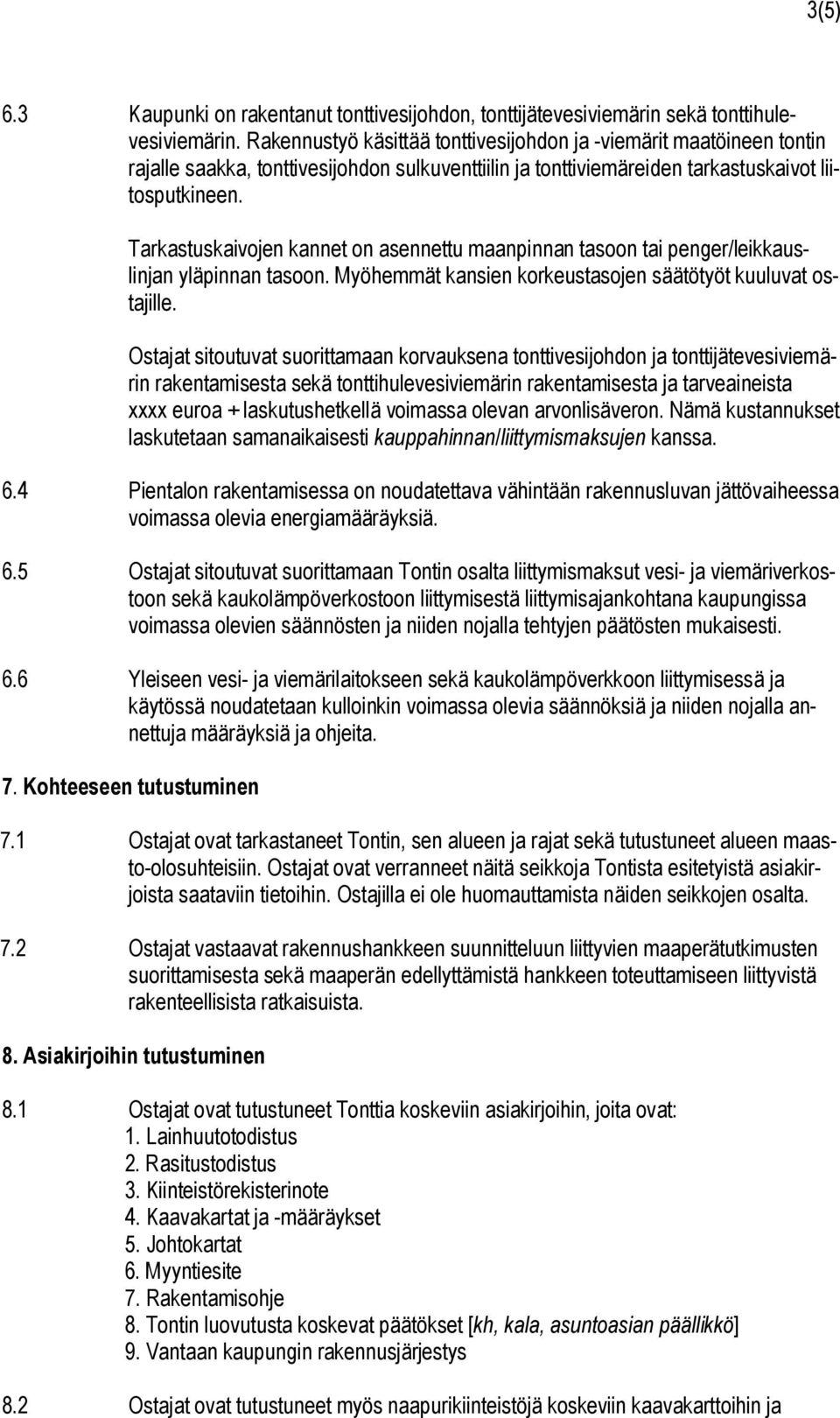 Tarkastuskaivojen kannet on asennettu maanpinnan tasoon tai penger/leikkauslinjan yläpinnan tasoon. Myöhemmät kansien korkeustasojen säätötyöt kuuluvat ostajille.