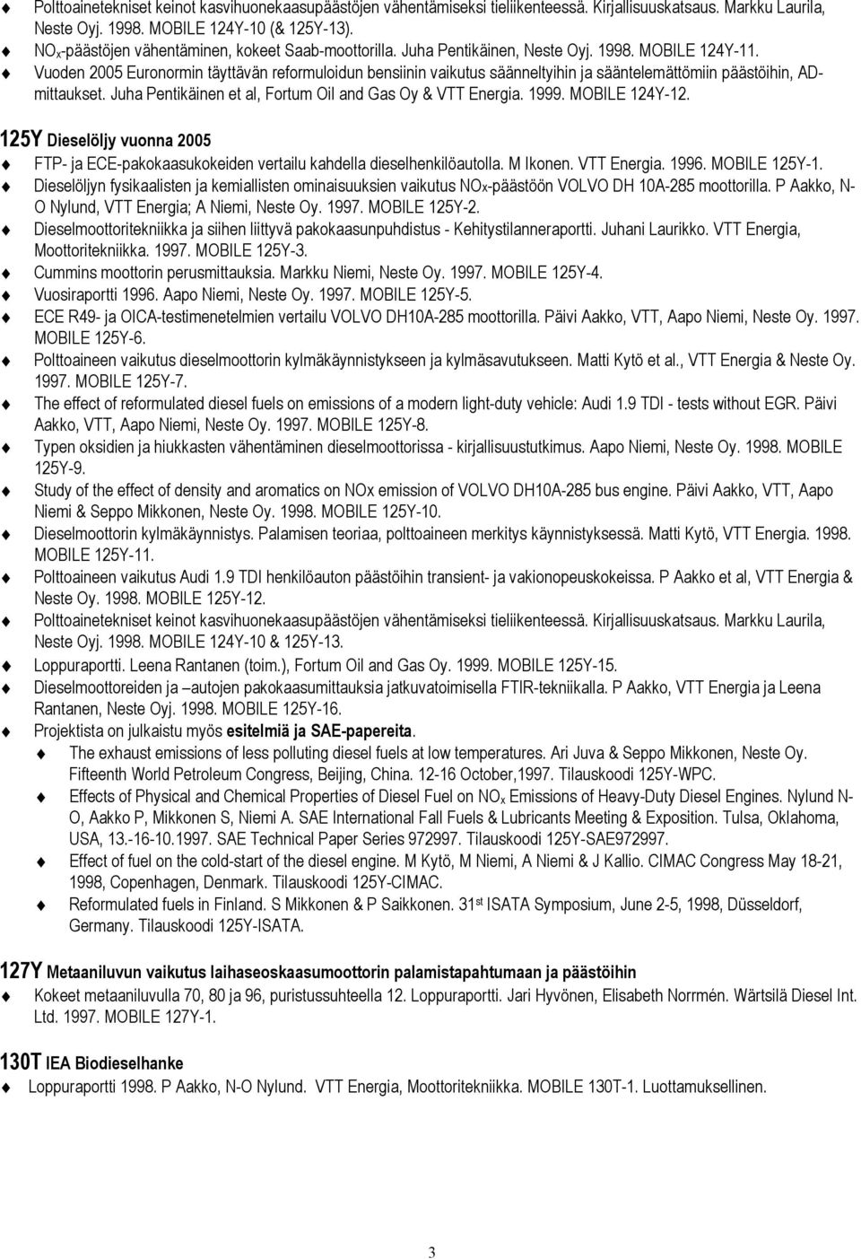 Vuoden 2005 Euronormin täyttävän reformuloidun bensiinin vaikutus säänneltyihin ja sääntelemättömiin päästöihin, ADmittaukset. Juha Pentikäinen et al, Fortum Oil and Gas Oy & VTT Energia. 1999.
