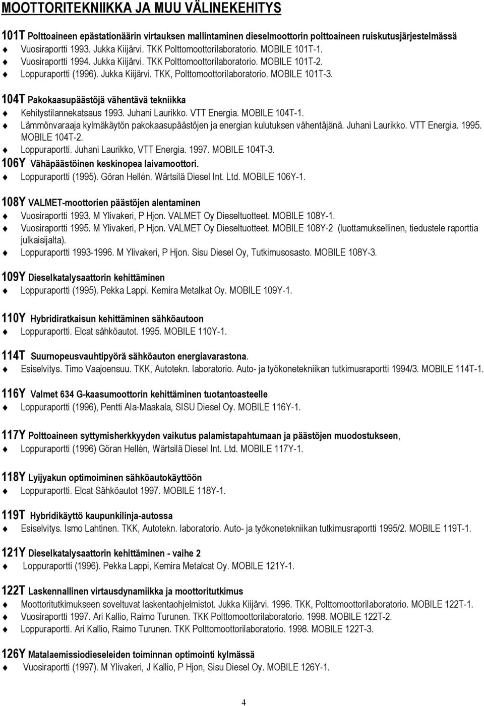 MOBILE 101T-3. 104T Pakokaasupäästöjä vähentävä tekniikka Kehitystilannekatsaus 1993. Juhani Laurikko. VTT Energia. MOBILE 104T-1.