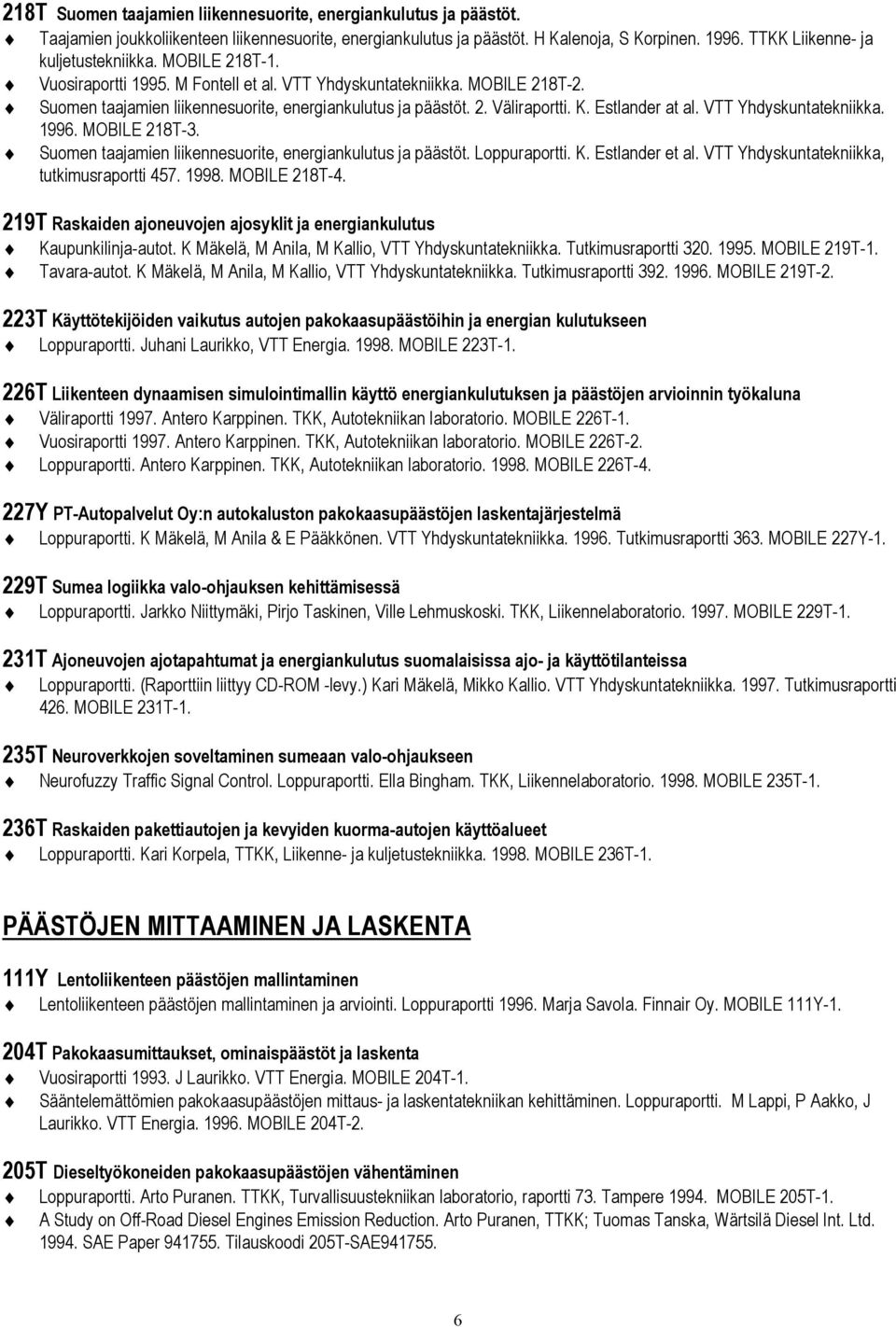 K. Estlander at al. VTT Yhdyskuntatekniikka. 1996. MOBILE 218T-3. Suomen taajamien liikennesuorite, energiankulutus ja päästöt. Loppuraportti. K. Estlander et al.