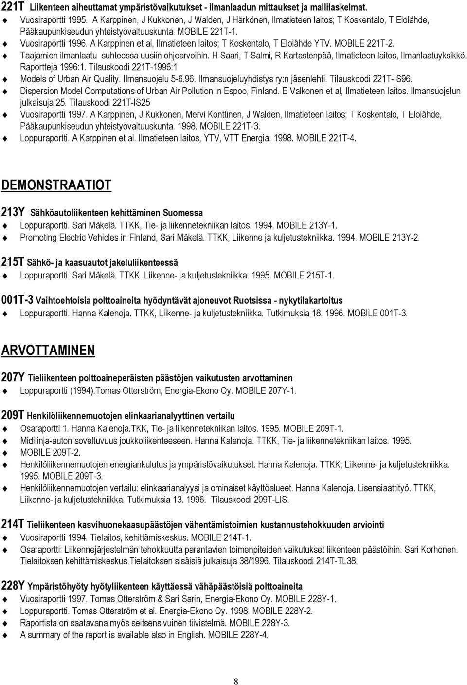 A Karppinen et al, Ilmatieteen laitos; T Koskentalo, T Elolähde YTV. MOBILE 221T-2. Taajamien ilmanlaatu suhteessa uusiin ohjearvoihin.