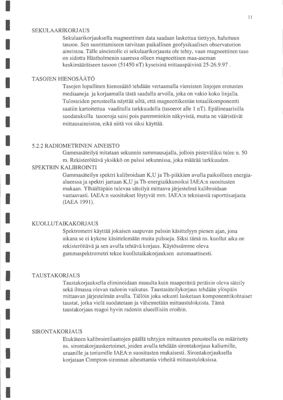 25-26.9.97. TASOJEN HIENOSÄÄTÖ Tasojen lopullinen hienosäätö tehdään vertaamalla viereisten linjojen erotusten mediaaneja ja korjaamalla tästä saadulla arvolla, joka on vakio koko linjalla.