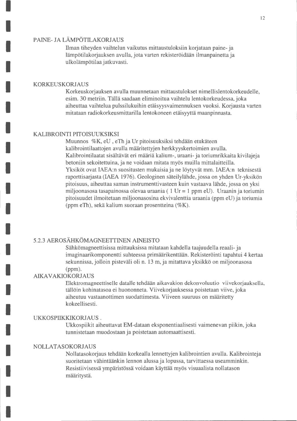 Tällä saadaan eliminoitua vaihtelu lento korkeudessa, joka aiheuttaa vaihtelua pulssilukuihin etäisyysvaimennuksen vuoksi.