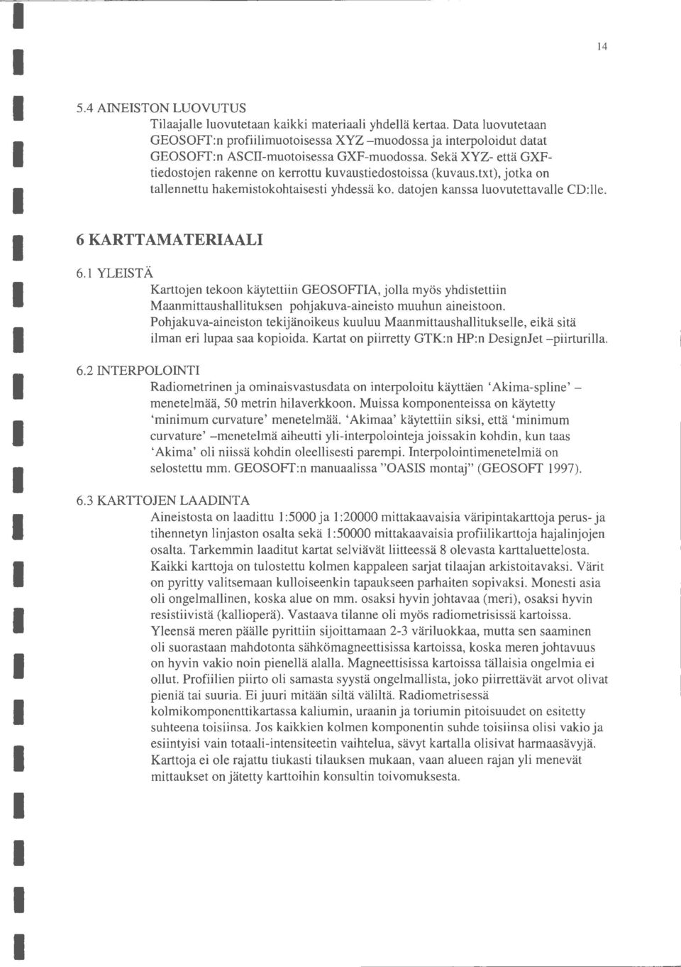Sekä XYZ- että GXFtiedostojen rakenne on kerrottu kuvaustiedostoissa (kuvaus.txt), jotka on tallennettu hakemistokohtaisesti yhdessä ko. datojen kanssa Iuovutettavalie CD:lle. 6 KARTTAMATERIAALI 6.