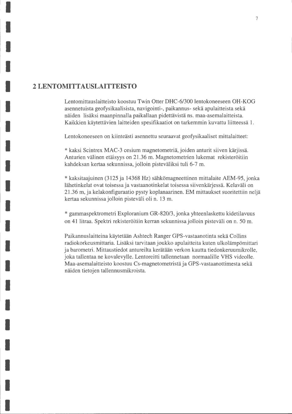 Lentokoneeseen on kiinteästi asennettu seuraavat geofysikaaliset mittalaitteet *kaksi Scintrex MAC-3 cesium magnetometriä, joiden anturit siiven kärjissä. Anturien välinen etäisyys on 2.36 m.