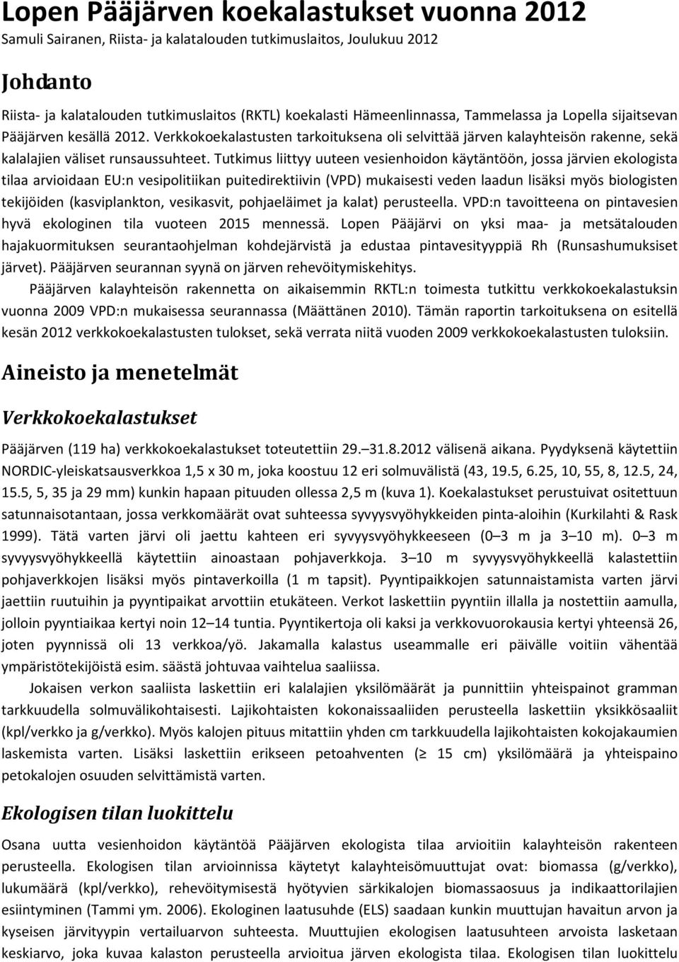 Tutkimus liittyy uuteen vesienhoidon käytäntöön, jossa järvien ekologista tilaa arvioidaan EU:n vesipolitiikan puitedirektiivin (VPD) mukaisesti veden laadun lisäksi myös biologisten tekijöiden