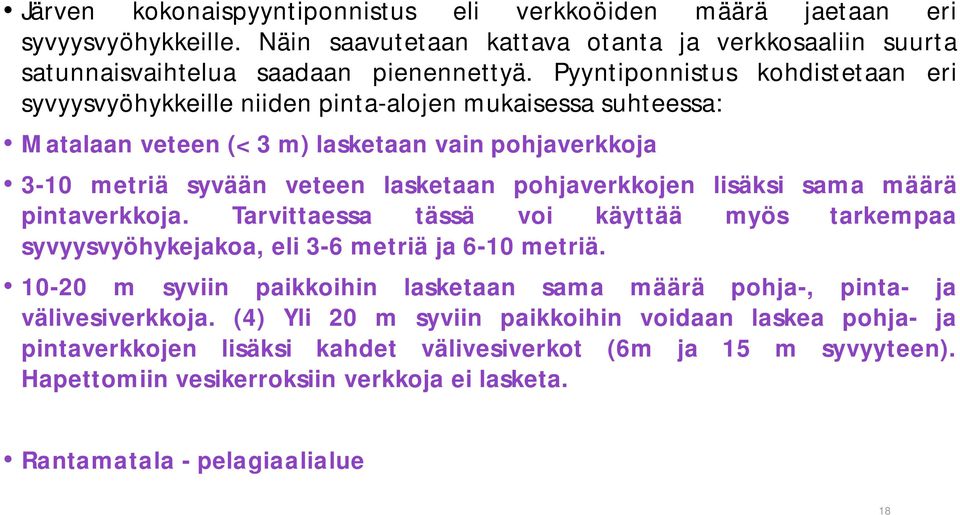 lisäksi sama määrä pintaverkkoja. Tarvittaessa tässä voi käyttää myös tarkempaa syvyysvyöhykejakoa, eli 3-6 metriä ja 6-10 metriä.