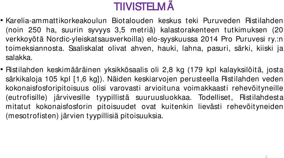 Ristilahden keskimääräinen yksikkösaalis oli 2,8 kg (179 kpl kalayksilöitä, josta särkikaloja 105 kpl [1,6 kg]).