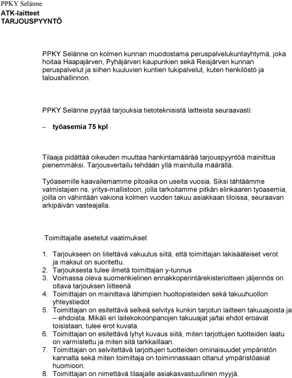 PPKY Selänne pyytää tarjouksia tietoteknisistä laitteista seuraavasti: työasemia 75 kpl Tilaaja pidättää oikeuden muuttaa hankintamäärää tarjouspyyntöä mainittua pienemmäksi.