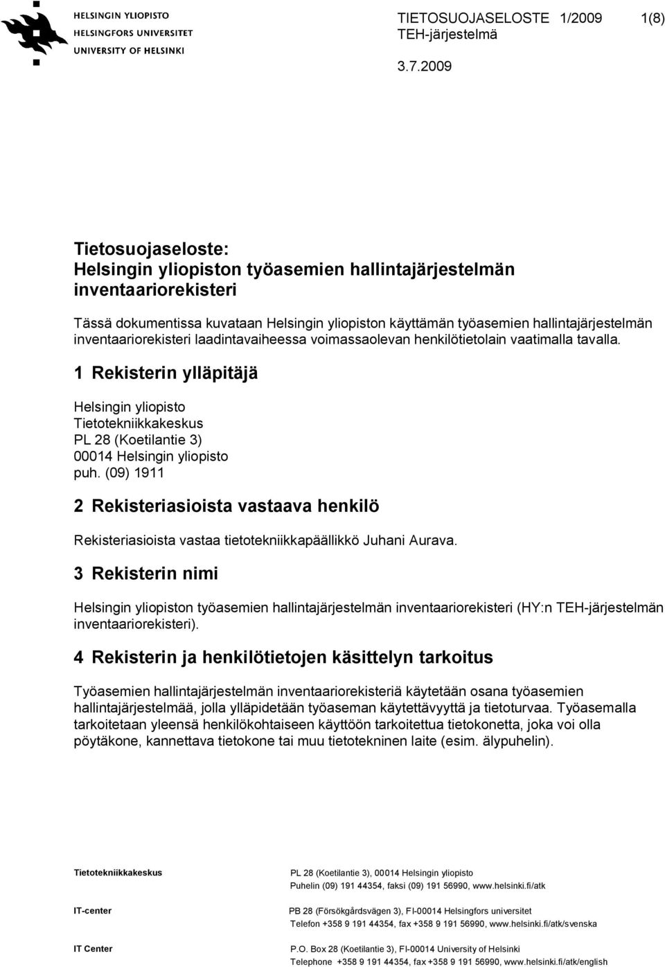 1 Rekisterin ylläpitäjä Helsingin yliopisto Tietotekniikkakeskus PL 28 (Koetilantie 3) 00014 Helsingin yliopisto puh.