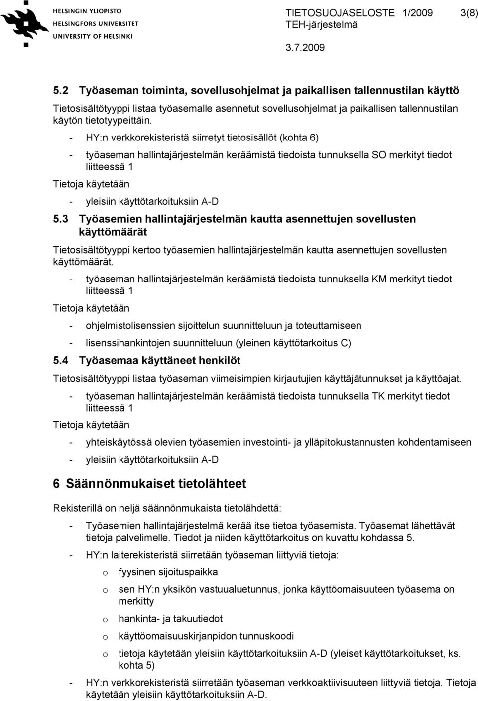 - HY:n verkkorekisteristä siirretyt tietosisällöt (kohta 6) - työaseman hallintajärjestelmän keräämistä tiedoista tunnuksella merkityt tiedot liitteessä 1 Tietoja käytetään - yleisiin