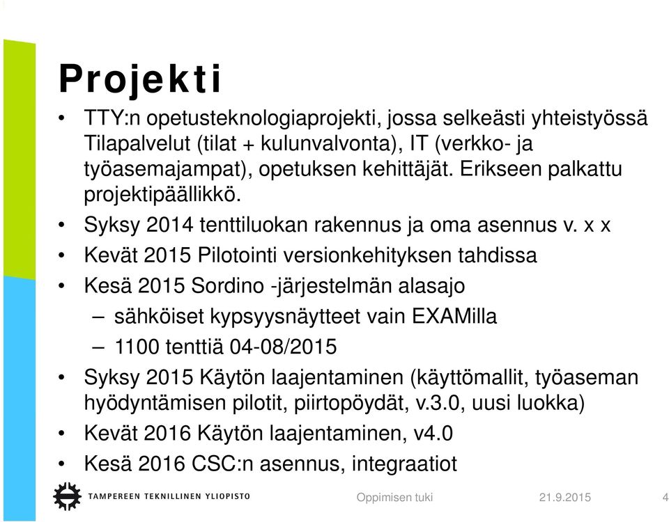 x x Kevät 2015 Pilotointi versionkehityksen tahdissa Kesä 2015 Sordino -järjestelmän alasajo sähköiset kypsyysnäytteet vain EXAMilla 1100 tenttiä